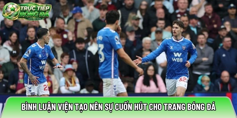 Bình luận viện tạo nên sự cuốn hút cho trang bóng đá