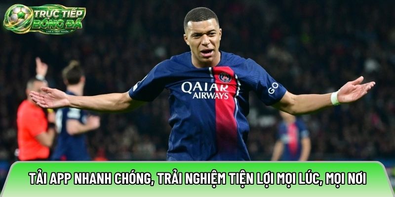 Tải app nhanh chóng, trải nghiệm tiện lợi mọi lúc, mọi nơi