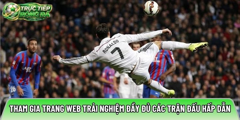 Tham gia trang web trải nghiệm đầy đủ các trận đấu hấp dẫn