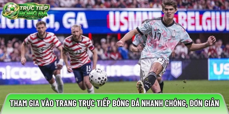 Tham gia vào trang trực tiếp bóng đá nhanh chóng, đơn giản