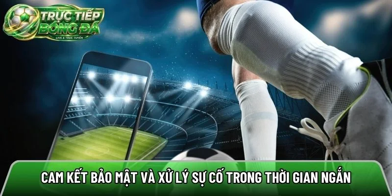 Cam kết bảo mật và xử lý sự cố trong thời gian ngắn