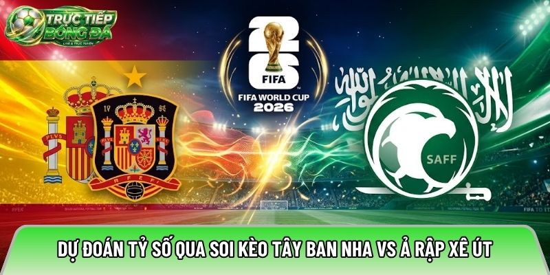 Dự đoán tỷ số qua soi kèo Tây Ban Nha vs Ả Rập Xê Út