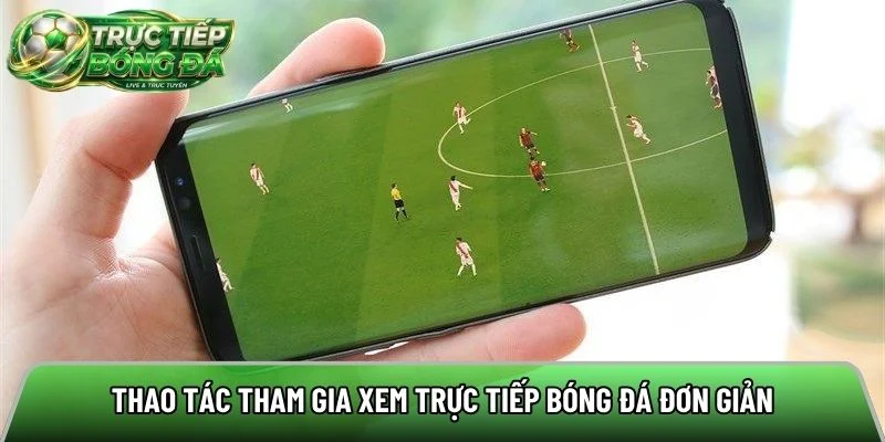 Thao tác tham gia xem trực tiếp bóng đá đơn giản