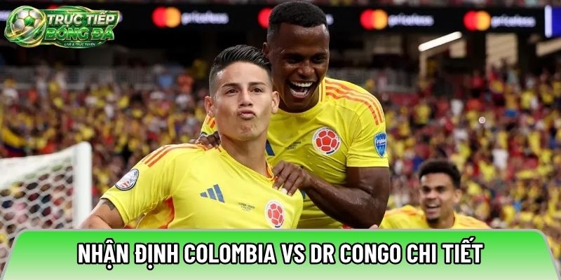 Nhận định Colombia vs DR Congo chi tiết