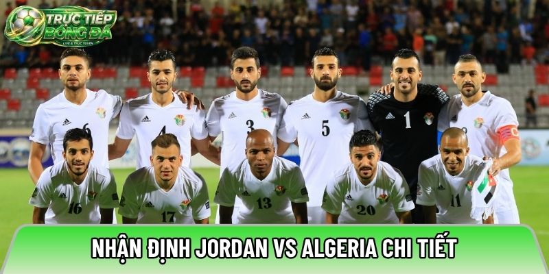 Nhận định Jordan vs Algeria chi tiết