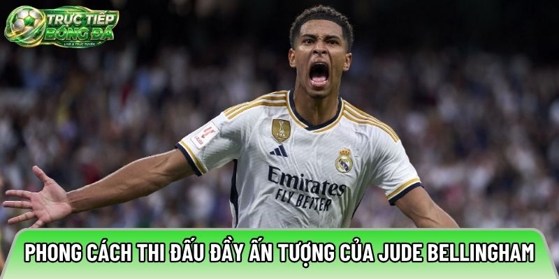 Phong cách thi đấu đầy ấn tượng của Jude Bellingham