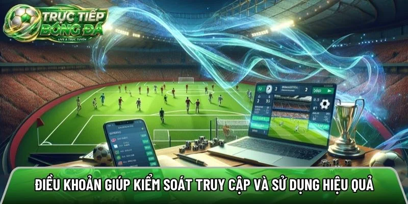Điều khoản giúp kiểm soát truy cập và sử dụng hiệu quả
