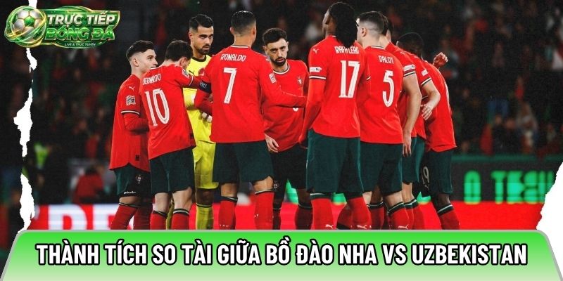 Thành tích so tài giữa Bồ Đào Nha và Uzbekistan